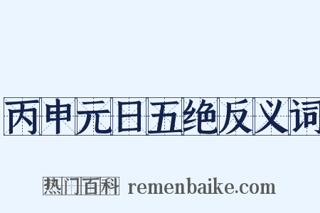丙申元日五绝反义词是什么意思的图片